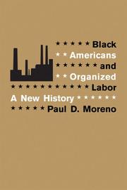 Black Americans and organized labor : a new history / Paul D. Moreno.