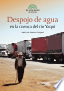 Despojo de agua en la cuenca del río Yaqui / José Luis Moreno Vázquez.