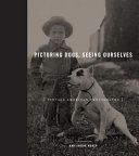 Picturing dogs, seeing ourselves : vintage American photographs /