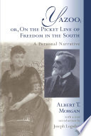 Yazoo, or, On the picket line of freedom in the South : a personal narrative / Albert T. Morgan ; with a new introduction by Joseph Logsdon.