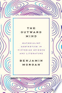 The outward mind : materialist aesthetics in Victorian science and literature /