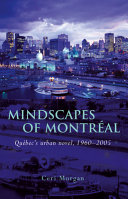 Mindscapes of Montréal : Québec's urban novel, 1960-2005 /