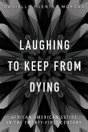 Laughing to keep from dying : African American satire in the twenty-first century / Danielle Fuentes Morgan.