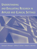 Understanding and evaluating research in applied clinical settings / George A. Morgan, Jeffrey A. Gliner, Robert J. Harmon ; in collaboration with Helena Chmura Kraemer, Nancy L. Leech, Jerry J. Vaske.
