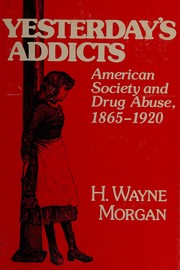 Yesterday's addicts; American society and drug abuse, 1865-1920 / edited and with an introd. by H. Wayne Morgan.