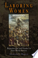 Laboring women : reproduction and gender in New World slavery / Jennifer L. Morgan.