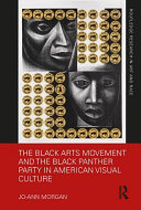 The Black Arts Movement and the Black Panther Party in American visual culture / Jo-Ann Morgan.