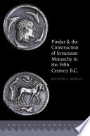 Pindar and the construction of Syracusan monarchy in the fifth century B.C. / Kathryn A. Morgan.