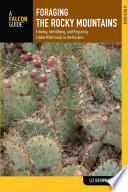 Foraging the Rocky Mountains : finding, identifying, and preparing edible wild foods in the Rockies / Liz Brown Morgan.