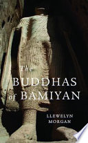 The Buddhas of Bamiyan / Llewelyn Morgan.