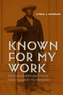 Known for my work : African American ethics from slavery to freedom / Lynda J. Morgan.