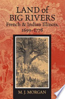 Land of big rivers French and Indian Illinois, 1699-1778 / M.J. Morgan.