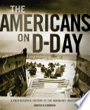 The Americans on D-Day : a photographic history of the normandy invasion /