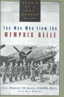 The man who flew the Memphis Belle : memoir of a WWII bomber pilot / Robert Morgan with Ron Powers.