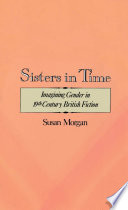 Sisters in time : imagining gender in nineteenth-century British fiction /