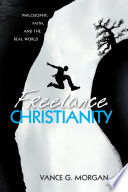 Freelance Christianity : philosophy, faith, and the real world / Vance G. Morgan.