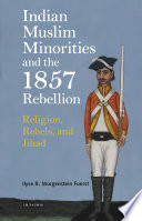 Indian Muslim minorities and the 1857 Rebellion : religion, rebels, and jihad /