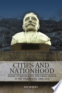 Cities and Nationhood : American Imperialism and Urban Design in the Philippines, 1898--1916 /