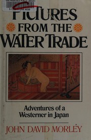 Pictures from the water trade : adventures of a Westerner in Japan / John David Morley.