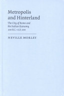 Metropolis and hinterland : the city of Rome and the Italian economy, 200 B.C.-A.D. 200 / Neville Morley.