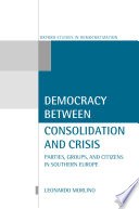 Democracy between consolidation and crisis : parties, groups, and citizens in Southern Europe / Leonardo Morlino.