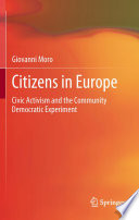 Citizens in Europe : Civic activism and the community democratic experiment / Giovanni Moro ; [translators, Cecilia Fonseca and Monica Datta].