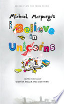 I believe in unicorns / Michael Morpurgo's ; adapted for stage by Danyah Miller and Dani Parr.