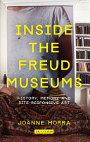 Inside the Freud Museums : history, memory and site-responsive art /