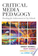 Critical media pedagogy : teaching for achievement in city schools / Ernest Morrell, Rudy Dueñas, Veronica Garcia, and Jorge López.