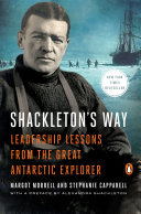 Shackleton's way : leadership lessons from the great Antarctic explorer / Margot Morrell, Stephanie Capparell ; with a preface by Alexandra Shackleton.