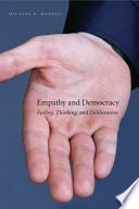 Empathy and democracy : feeling, thinking, and deliberation / Michael E. Morrell.