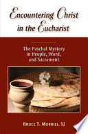 Encountering Christ in the Eucharist : the Paschal mystery in people, word, and sacrament / Bruce T. Morrill.