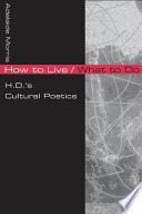 How to live/what to do : H.D.'s cultural poetics / Adalaide Morris.