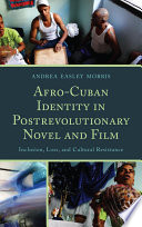 Afro-Cuban identity in post-revolutionary novel and film inclusion, loss, and cultural resistance / Andrea Easley Morris.