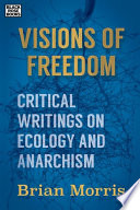 Visions of freedom : critical writings on anarchism and ecology /