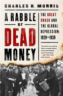 A rabble of dead money : the Great Crash and the global depression : 1929-1939 / Charles R. Morris.