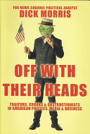 Off with their heads : traitors, crooks & obstructionists in American politics, media, & business / Dick Morris.