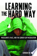 Learning the hard way : masculinity, place, and the gender gap in education /