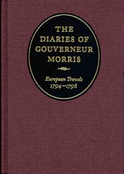 The diaries of Gouverneur Morris : European travels, 1794-1798 / Melanie Randolph Miller, editor; Hendrina Krol, associate editor; Elizabeth Hines, editorial assistant.