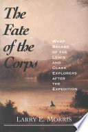 The fate of the corps : what became of the Lewis and Clark explorers after the expedition / Larry E. Morris.