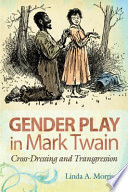 Gender play in Mark Twain : cross-dressing and transgression /