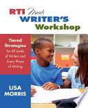 RTI meets writer's workshop : tiered strategies for all levels of writers and every phase of writing /