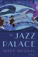 The Jazz Palace : a novel / Mary Morris.