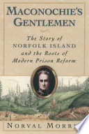 Maconochie's gentlemen : the story of Norfolk Island & the roots of modern prison reform /