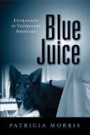 Blue juice : euthanasia in veterinary medicine /