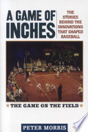 A game of inches : the stories behind the innovations that shaped baseball /