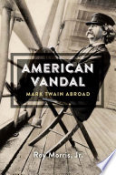 American vandal : Mark Twain abroad / Roy Morris, Jr.