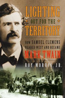 Lighting out for the territory : how Samuel Clemens headed West and became Mark Twain /