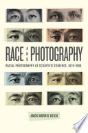 Race and photography : racial photography as scientific evidence, 1876-1980 /