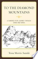 To the Diamond Mountains : a hundred-year journey through China and Korea /